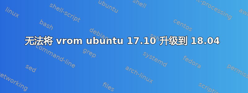 无法将 vrom ubuntu 17.10 升级到 18.04