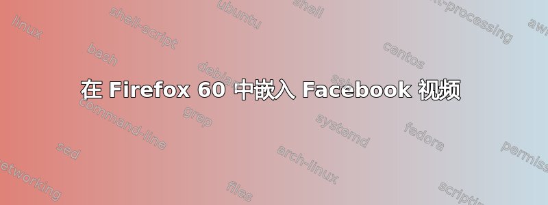 在 Firefox 60 中嵌入 Facebook 视频