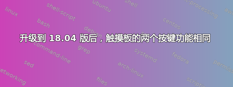 升级到 18.04 版后，触摸板的两个按键功能相同