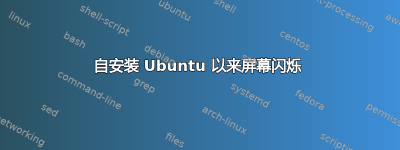 自安装 Ubuntu 以来屏幕闪烁