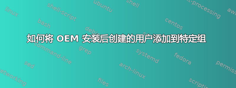 如何将 OEM 安装后创建的用户添加到特定组