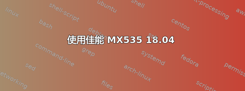 使用佳能 MX535 18.04