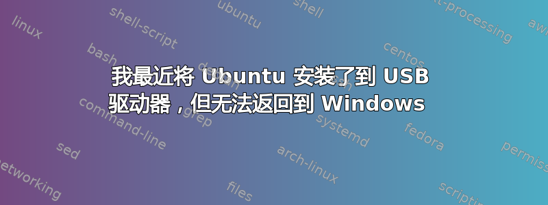 我最近将 Ubuntu 安装了到 USB 驱动器，但无法返回到 Windows 