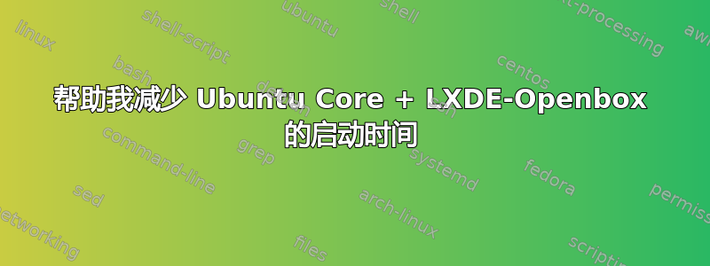 帮助我减少 Ubuntu Core + LXDE-Openbox 的启动时间