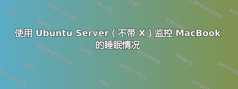 使用 Ubuntu Server（不带 X）监控 MacBook 的睡眠情况