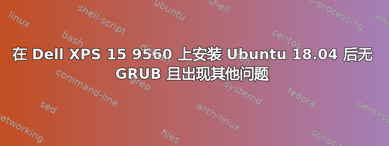 在 Dell XPS 15 9560 上安装 Ubuntu 18.04 后无 GRUB 且出现其他问题