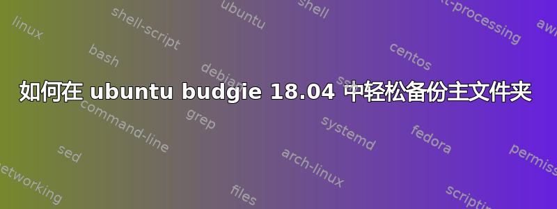 如何在 ubuntu budgie 18.04 中轻松备份主文件夹