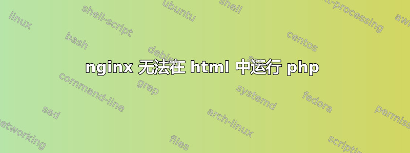 nginx 无法在 html 中运行 php