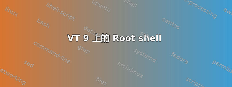 VT 9 上的 Root shell