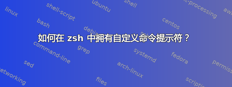 如何在 zsh 中拥有自定义命令提示符？