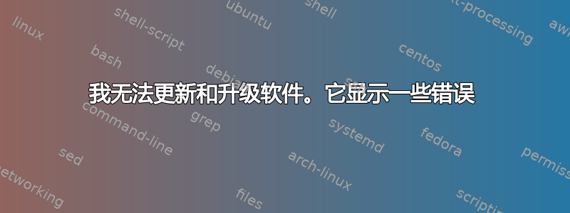 我无法更新和升级软件。它显示一些错误