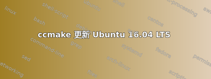 ccmake 更新 Ubuntu 16.04 LTS