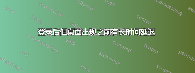 登录后但桌面出现之前有长时间延迟