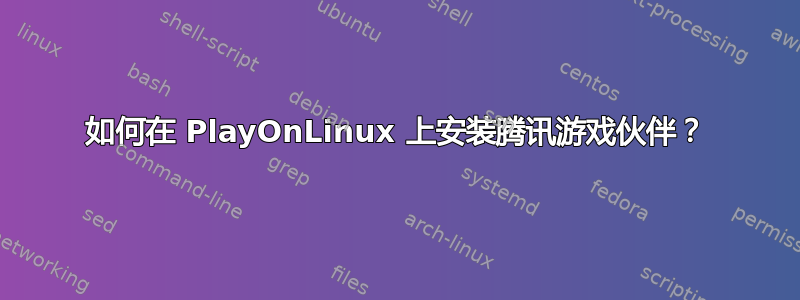 如何在 PlayOnLinux 上安装腾讯游戏伙伴？