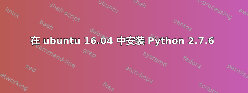 在 ubuntu 16.04 中安装 Python 2.7.6