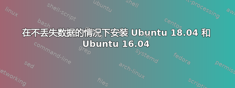 在不丢失数据的情况下安装 Ubuntu 18.04 和 Ubuntu 16.04