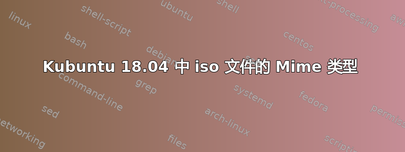 Kubuntu 18.04 中 iso 文件的 Mime 类型