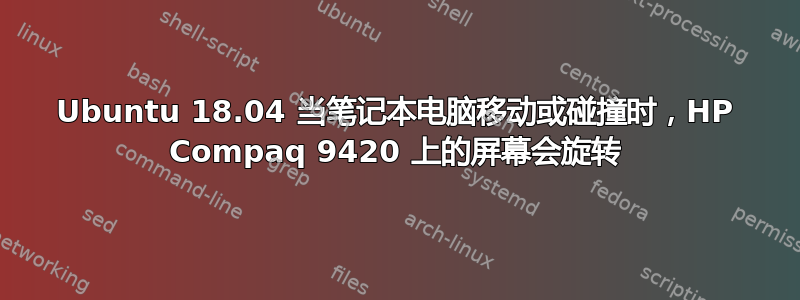 Ubuntu 18.04 当笔记本电脑移动或碰撞时，HP Compaq 9420 上的屏幕会旋转