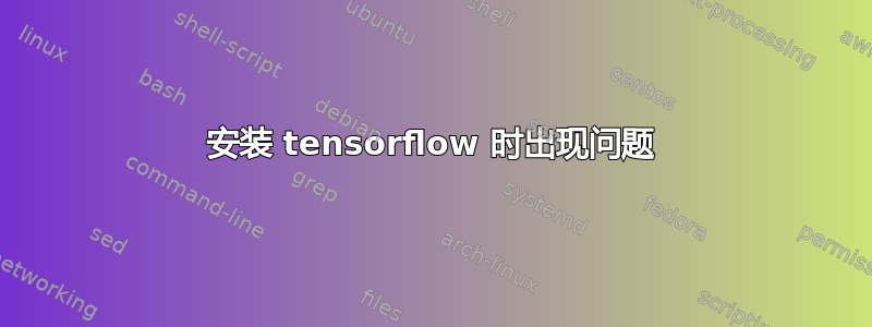 安装 tensorflow 时出现问题