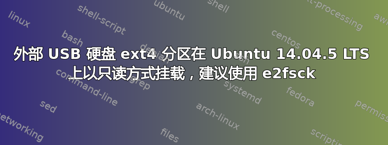 外部 USB 硬盘 ext4 分区在 Ubuntu 14.04.5 LTS 上以只读方式挂载，建议使用 e2fsck