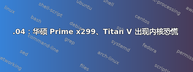 18.04：华硕 Prime x299、Titan V 出现内核恐慌