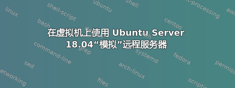 在虚拟机上使用 Ubuntu Server 18.04“模拟”远程服务器