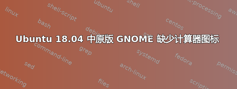 Ubuntu 18.04 中原版 GNOME 缺少计算器图标