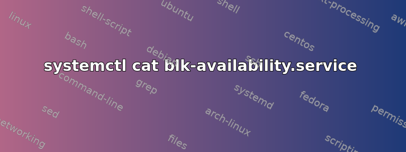 systemctl cat blk-availability.service