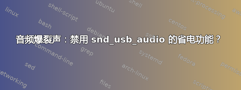 音频爆裂声：禁用 snd_usb_audio 的省电功能？