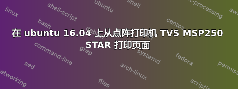 在 ubuntu 16.04 上从点阵打印机 TVS MSP250 STAR 打印页面