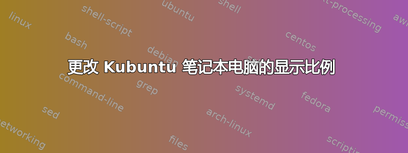 更改 Kubuntu 笔记本电脑的显示比例