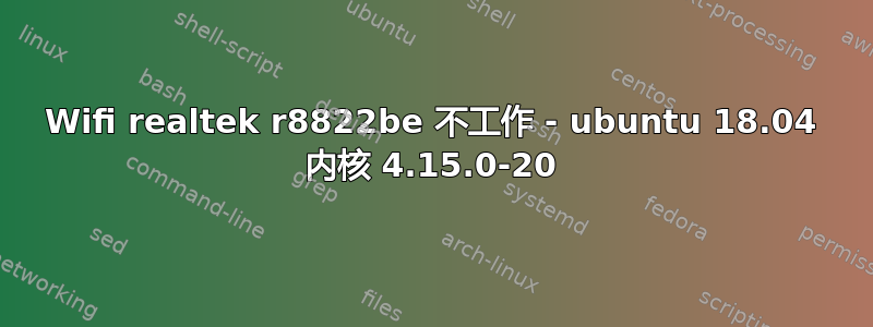 Wifi realtek r8822be 不工作 - ubuntu 18.04 内核 4.15.0-20