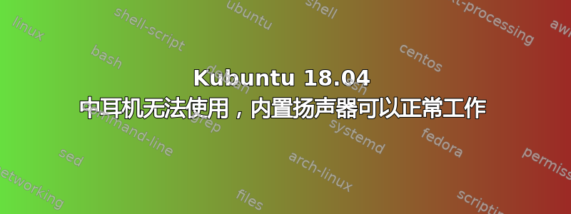 Kubuntu 18.04 中耳机无法使用，内置扬声器可以正常工作