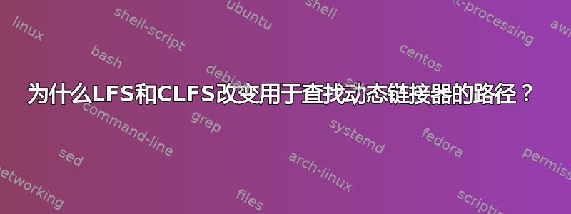 为什么LFS和CLFS改变用于查找动态链接器的路径？