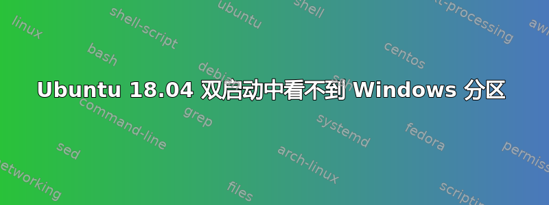 Ubuntu 18.04 双启动中看不到 Windows 分区