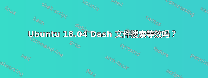 Ubuntu 18.04 Dash 文件搜索等效吗？