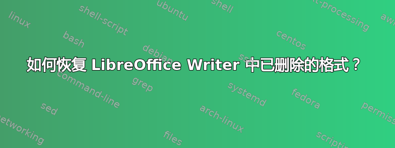 如何恢复 LibreOffice Writer 中已删除的格式？