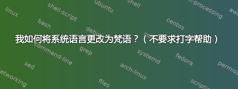 我如何将系统语言更改为梵语？（不要求打字帮助）