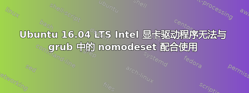 Ubuntu 16.04 LTS Intel 显卡驱动程序无法与 grub 中的 nomodeset 配合使用