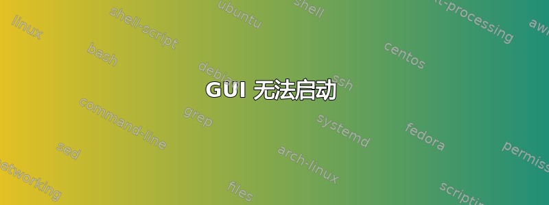 GUI 无法启动