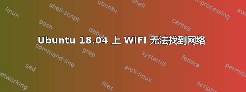 Ubuntu 18.04 上 WiFi 无法找到网络