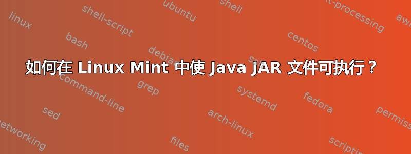 如何在 Linux Mint 中使 Java JAR 文件可执行？