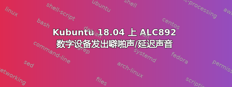 Kubuntu 18.04 上 ALC892 数字设备发出噼啪声/延迟声音