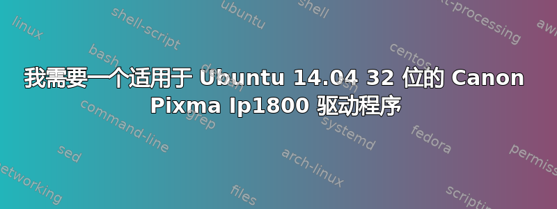 我需要一个适用于 Ubuntu 14.04 32 位的 Canon Pixma Ip1800 驱动程序