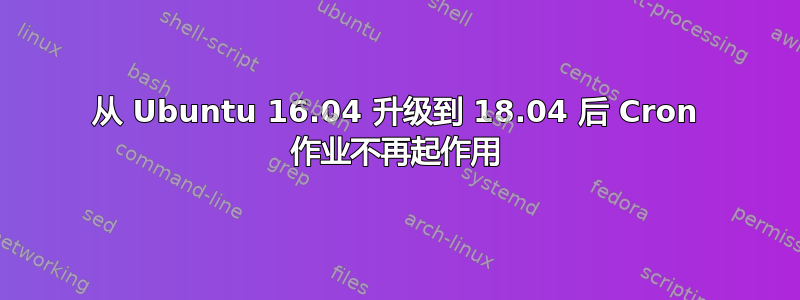 从 Ubuntu 16.04 升级到 18.04 后 Cron 作业不再起作用