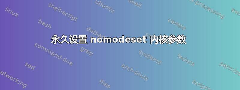 永久设置 nomodeset 内核参数