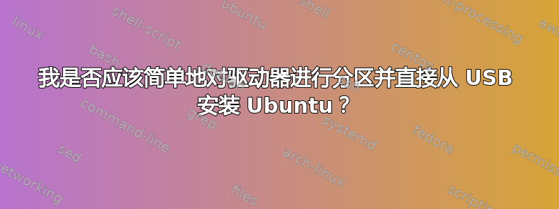 我是否应该简单地对驱动器进行分区并直接从 USB 安装 Ubuntu？