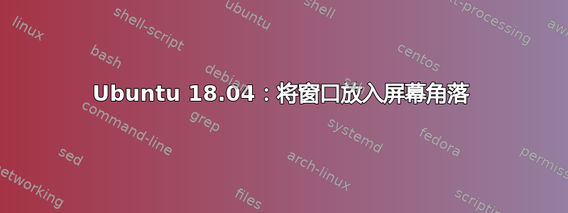 Ubuntu 18.04：将窗口放入屏幕角落