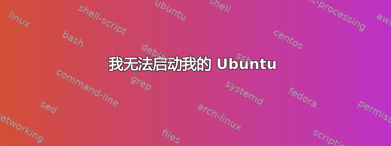 我无法启动我的 Ubuntu