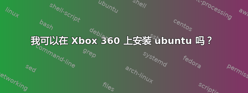 我可以在 Xbox 360 上安装 ubuntu 吗？